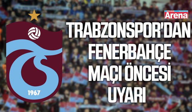 Trabzonspor'dan Fenerbahçe maçı öncesi uyarı