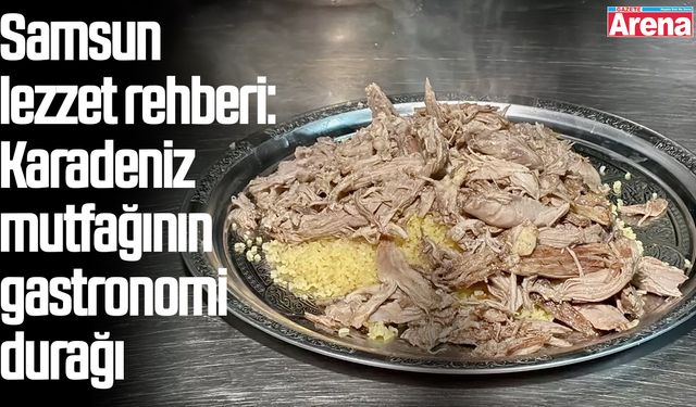 Samsun lezzet rehberi: Karadeniz mutfağının gastronomi durağı