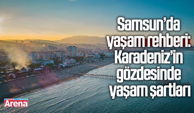 Samsun’da yaşam rehberi: Karadeniz’in gözdesinde yaşam şartları