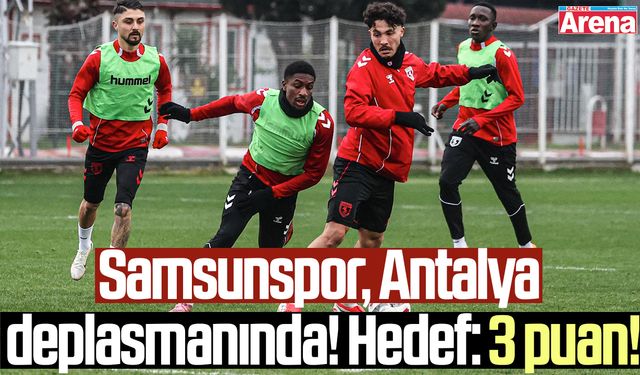 Samsunspor, Antalya deplasmanında! Hedef: 3 puan!