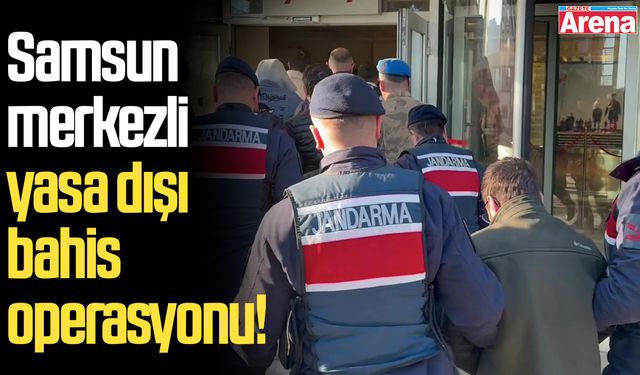Samsun merkezli yasa dışı bahis operasyonu!