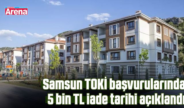 Samsun TOKİ başvurularında 5 bin TL iade tarihi açıklandı
