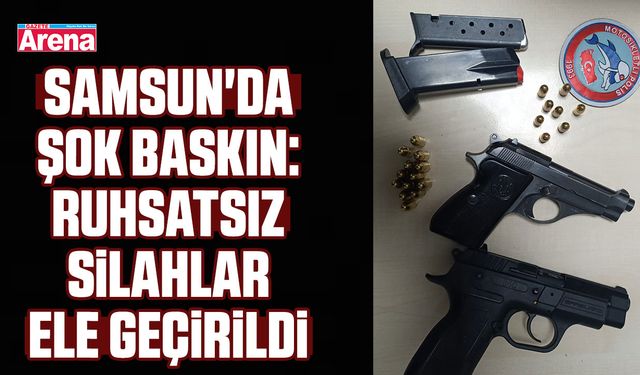 Samsun'da şok baskın: Ruhsatsız silahlar ele geçirildi