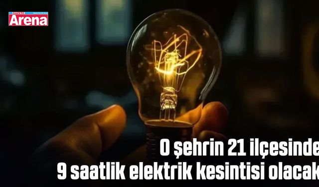O şehrin 21 ilçesinde 9 saatlik elektrik kesintisi olacak