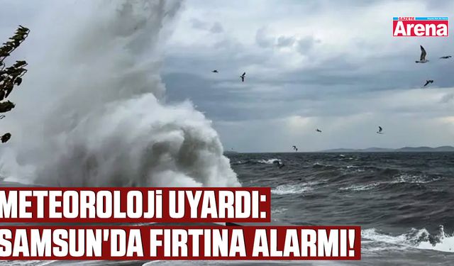 Meteoroloji uyardı: Samsun'da fırtına alarmı!