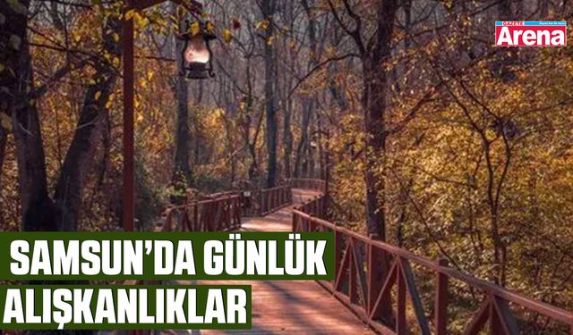 Samsun’da günlük alışkanlıklar