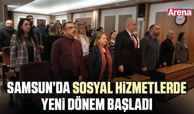 Samsun’da sosyal hizmetlerde yeni dönem başladı
