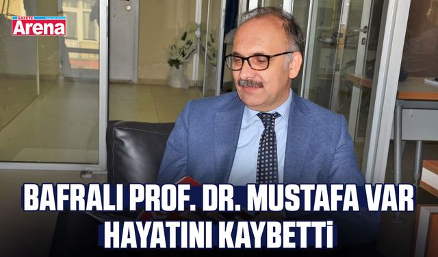 Bafralı Prof. Dr. Mustafa Var hayatını kaybetti
