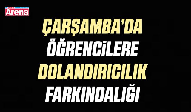 Çarşamba’da öğrencilere dolandırıcılık farkındalığı