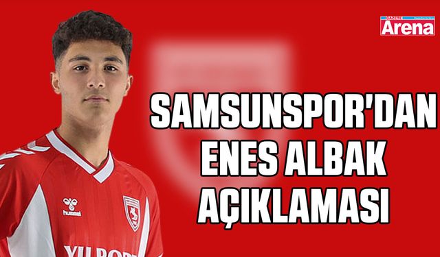 Samsunspor'dan Enes Albak açıklaması