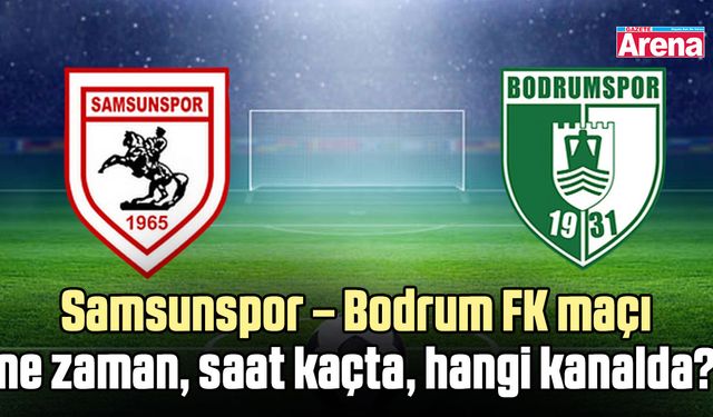 Samsunspor – Bodrum FK maçı ne zaman, saat kaçta, hangi kanalda?