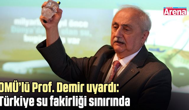 OMÜ’lü Prof. Demir uyardı: Türkiye su fakirliği sınırında