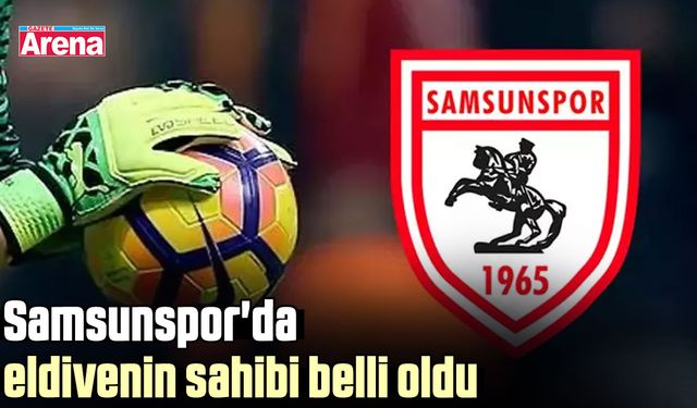 Samsunspor'da eldivenin sahibi belli oldu