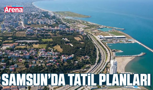 Samsun’da tatil planları
