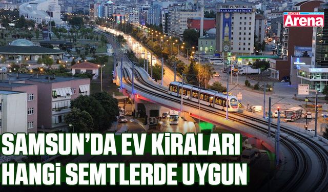 Samsun’da ev kiraları hangi semtlerde uygun