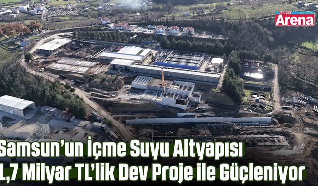 Samsun’un içme suyu altyapısı güçleniyor