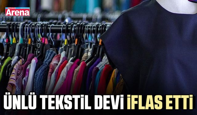 Ünlü tekstil devi iflas etti