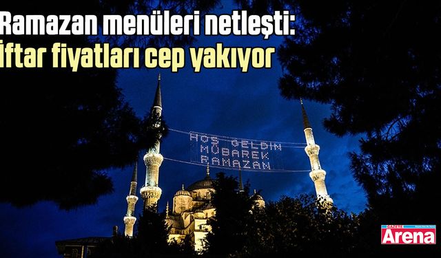 Ramazan menüleri netleşti: İftar fiyatları cep yakıyor