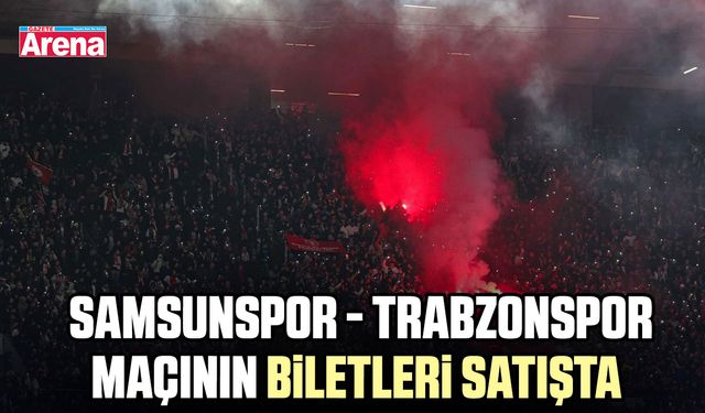 Samsunspor - Trabzonspor maçının biletleri satışta
