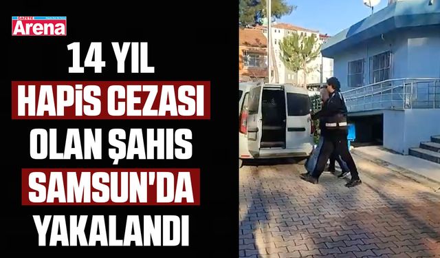 14 Yıl hapis cezası olan şahıs Samsun'da yakalandı