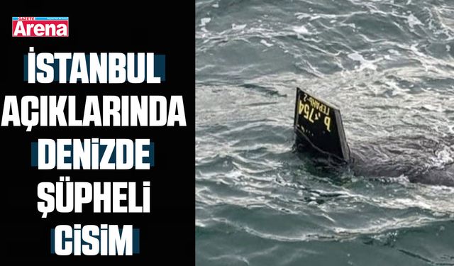 İstanbul açıklarında denizde şüpheli cisim