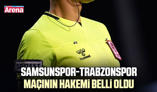 Samsunspor-Trabzonspor maçının hakemi belli oldu