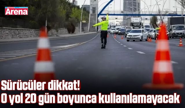Sürücüler dikkat! O yol 20 gün boyunca kullanılamayacak