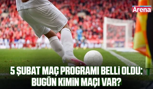 5 Şubat bugün kimin maçı var?