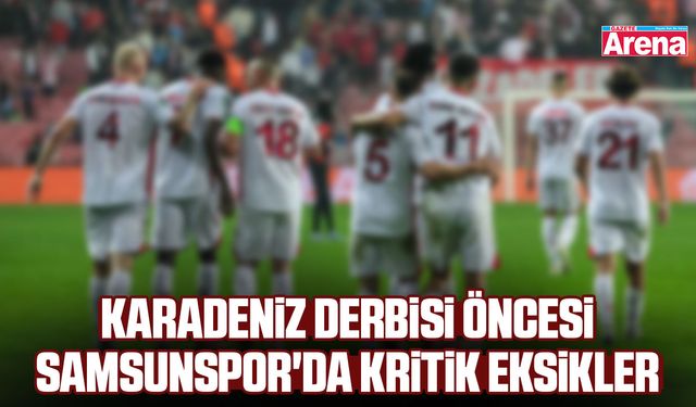 Karadeniz derbisi öncesi Samsunspor'da kritik eksikler