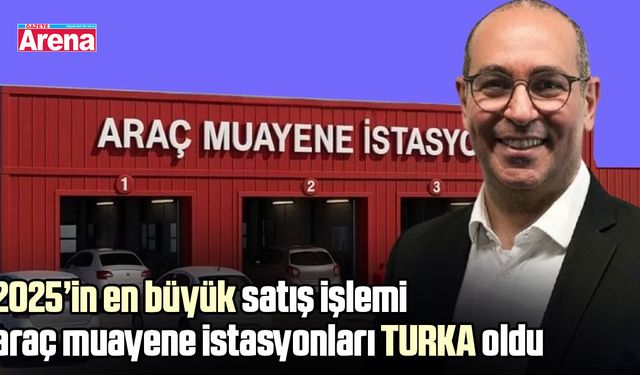 2025’in en büyük satış işlemi araç muayene istasyonları TURKA oldu