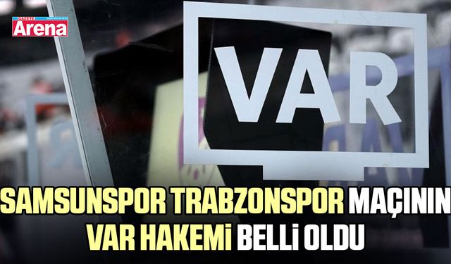 Samsunspor Trabzonspor maçının VAR hakemi belli oldu