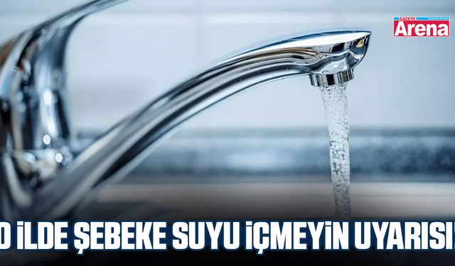 O ilde şebeke suyu içmeyin uyarısı!