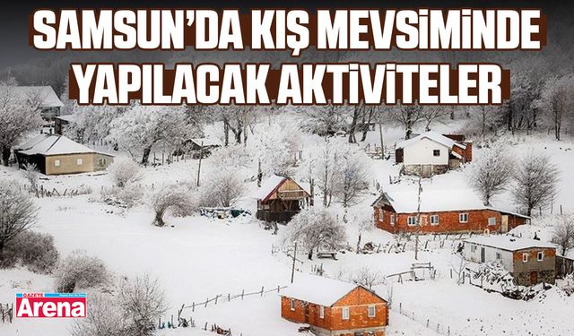 Samsun’da kış mevsiminde yapılacak aktiviteler