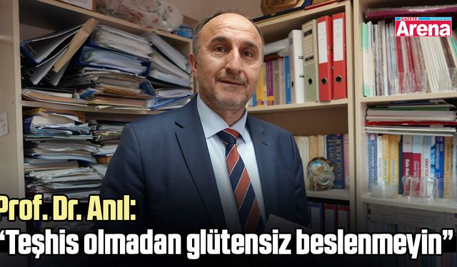 Prof. Dr. Anıl: “Teşhis olmadan glütensiz beslenmeyin”