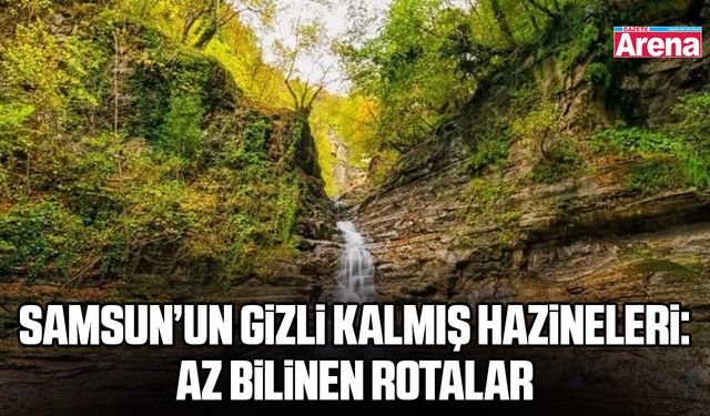 Samsun’un gizli kalmış hazineleri: Az bilinen rotalar