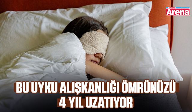 Bu uyku alışkanlığı ömrünüzü 4 yıl uzatıyor