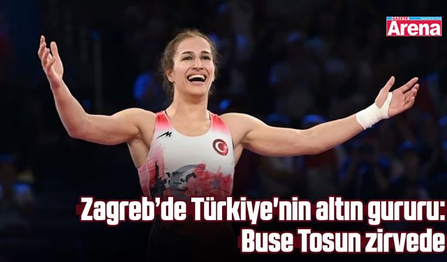 Zagreb’de Türkiye'nin altın gururu: Buse Tosun zirvede