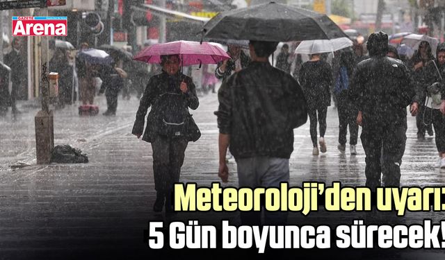 Meteoroloji'den uyarı: 5 Gün boyunca sürecek!