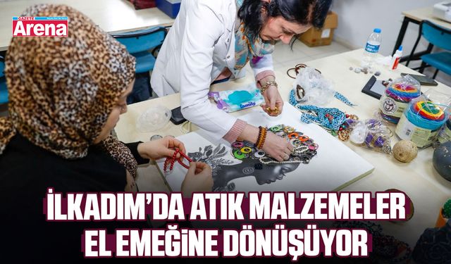 İlkadım’da atık malzemeler el emeğine dönüşüyor