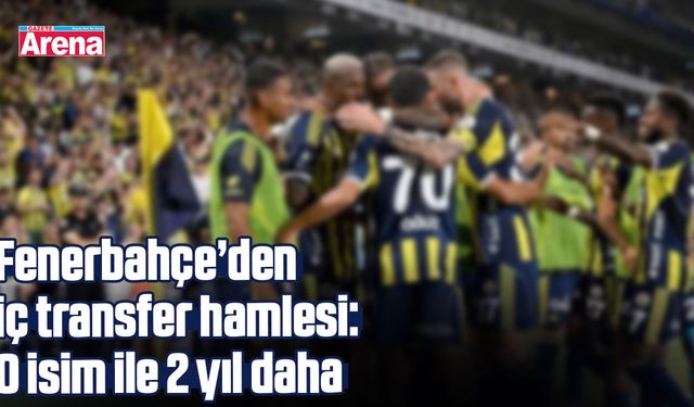 Fenerbahçe’den iç transfer hamlesi: O isim ile 2 yıl daha