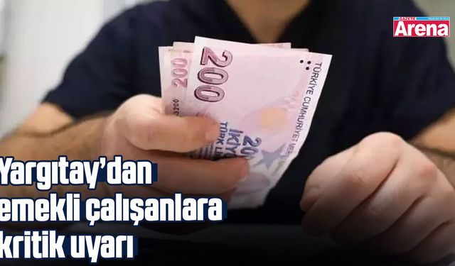 Yargıtay’dan emekli çalışanlara kritik uyarı