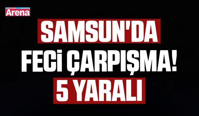 Samsun'da feci çarpışma! 5 yaralı