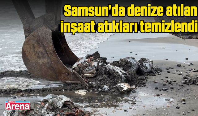 Samsun'da denize atılan  inşaat atıkları temizlendi