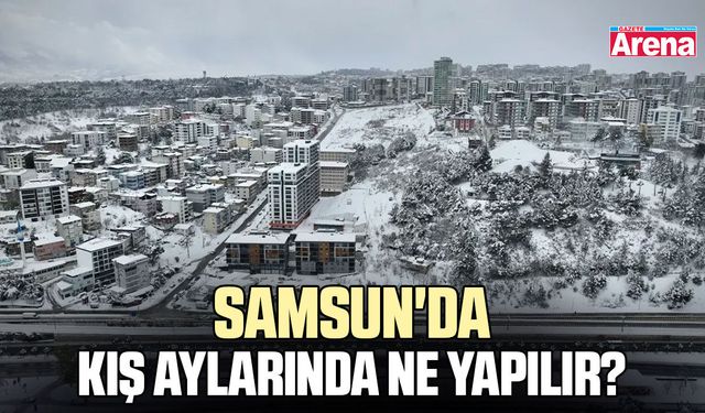 Samsun'da kış aylarında ne yapılır?