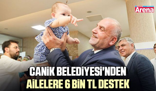 Canik Belediyesi'nden ailelere 6 bin TL destek