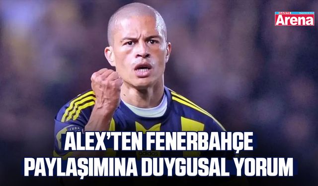 Alex’ten Fenerbahçe paylaşımına duygusal yorum