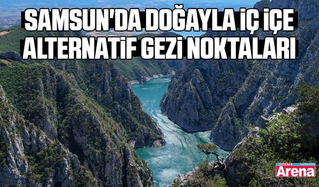 Samsun'da doğayla iç içe alternatif gezi noktaları