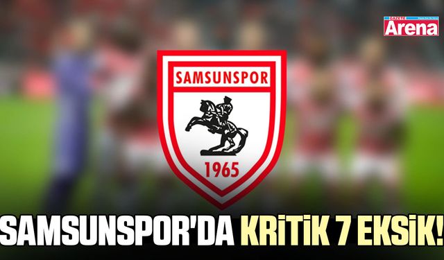 Samsunspor'da kritik 7 eksik!