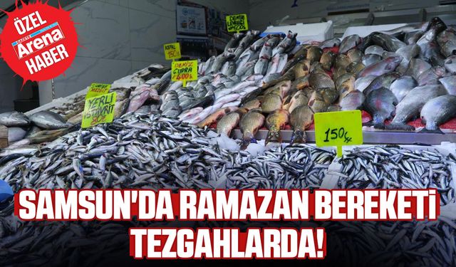 Samsun'da ramazan bereketi tezgahlarda!