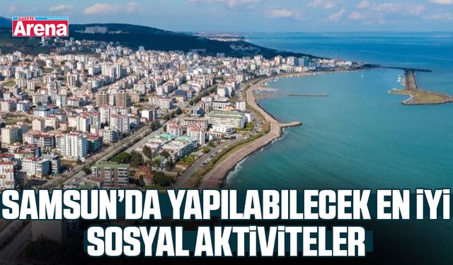 Samsun’da yapılabilecek en iyi sosyal aktiviteler